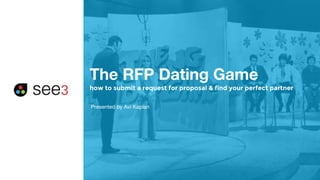 The RFP Dating Game
how to submit a request for proposal & find your perfect partner
Presented by Avi Kaplan
 