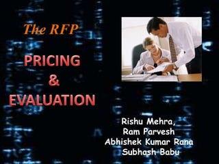     The RFP PRICING  & EVALUATION RishuMehra, Ram Parvesh Abhishek Kumar Rana SubhashBabu         