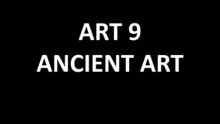 ART 9
ANCIENT ART
 