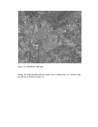Figure 12: orthophoto map type.



Finally, the map identifies Vectors roads, rivers, railway lines, etc. Vectors map
we will use is shown in Figure 13.
 