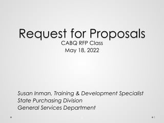 CABQ RFP Class
May 18, 2022
Susan Inman, Training & Development Specialist
State Purchasing Division
General Services Department
1
Request for Proposals
1
 