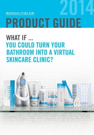 PRODUCT GUIDE
2014
WHAT IF ...
YOU COULD TURN YOUR
BATHROOM INTO A VIRTUAL
SKINCARE CLINIC?
 