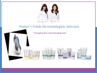 Rodan + Fields Dermatologists Skincare
“Changing skin and changing lives”
 