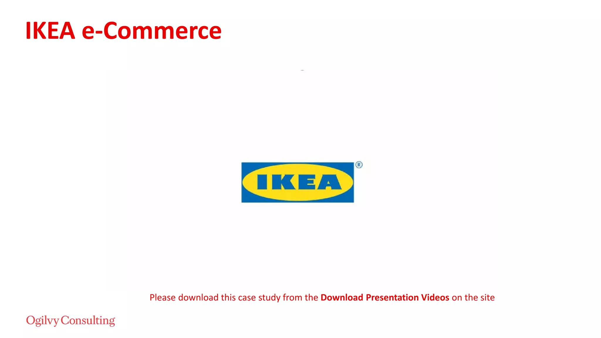 IKEA e-Commerce
Please download this case study from the Download Presentation Videos on the site
 