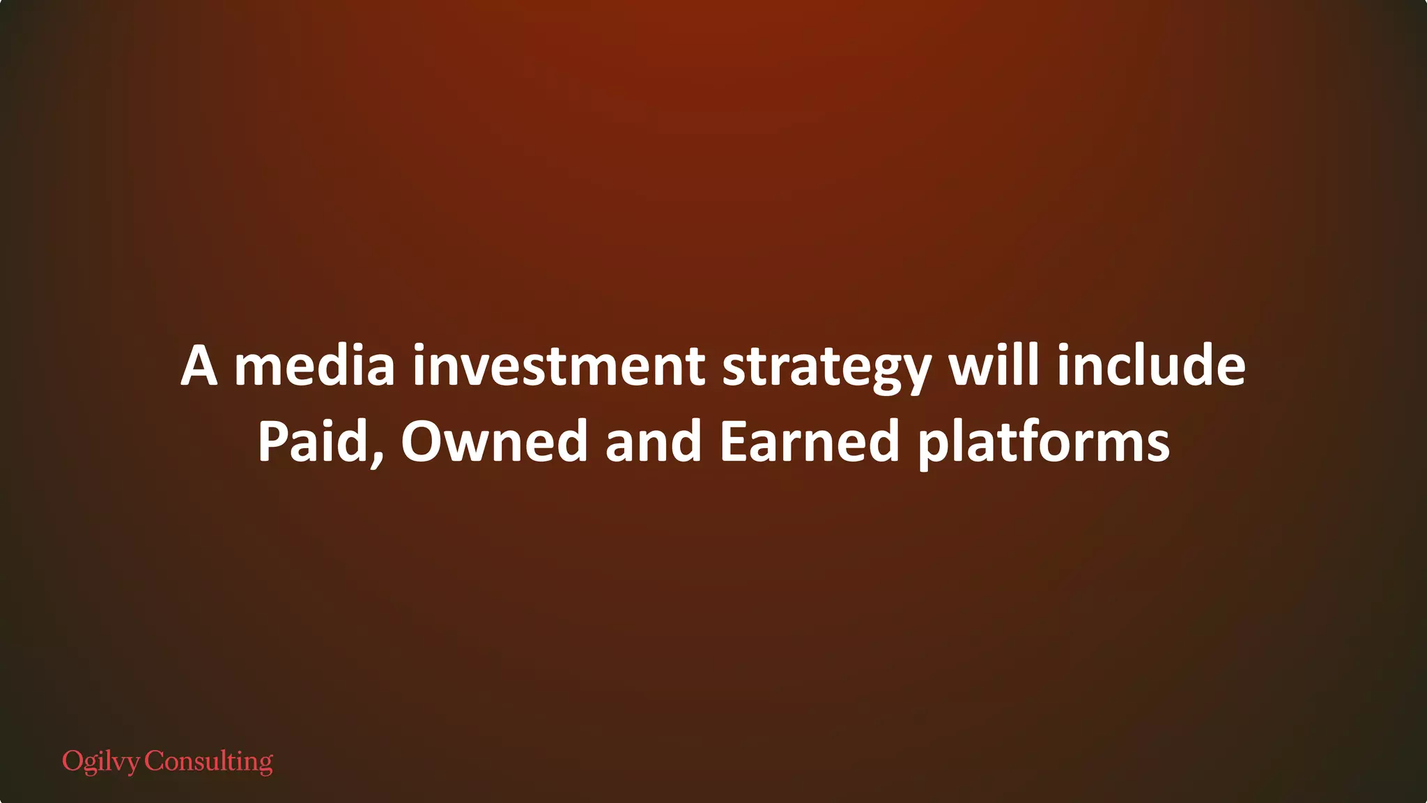 A media investment strategy will include
Paid, Owned and Earned platforms
 