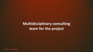 Multidisciplinary consulting
team for the project
 