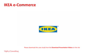 IKEA e-Commerce
Please download this case study from the Download Presentation Videos on the site
 