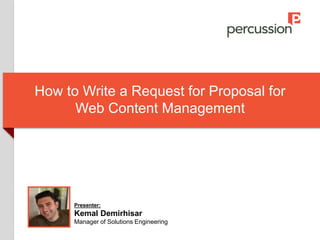 How to Write a Request for Proposal for
Web Content Management
Presenter:
Kemal Demirhisar
Manager of Solutions Engineering
 