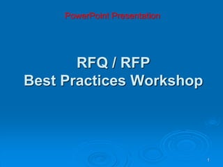1
RFQ / RFP
Best Practices Workshop
PowerPoint Presentation
 