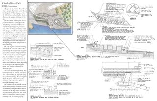 Charles River Park
CRJA, Associates
    My part in the Charles River Project
was to prepare the Construction Details
for the park. Of this 26 page portion of
the CDs, I have included a few details to
illustrate the unique challenges of the
site.
   The first detail, number 13, shows a
pavement interface. Throughout the
underbridge environment there are
several ubrupt changes in pavement
type, often involving subsurface condi-
tion changes as well. For each pavement
type and interface, a detail was created
to ensure its integrity. This detail shows
a granite paver with a 8” concrete base
meeting a 4” bituminous concrete. The
sloped approach slab adds support to
the adjoiing pavement and prevents it
from subsiding.
   The cast-in-place concrete retaining
walls flank the concrete walks as they
pass through the sloped fields of granite
pavers. Two concrete bridge abutments
can be seen in the accompanying part
plan. Around these are subsurface
concrete footers. Several sections of
these walls passed over these footers,
and required different details depending
on the height of the adjoining pave-
ment. Two of these conditions are
shown at right.
    In several areas throughout the site,
found materials are reused. One such
area is surrounding an approach ramp
to a pedestrian bridge. Recycled granite
blocks from the old seawall act as a
retaining wall as they step down to
meet the adjoining grade.
   The condition at the seawall was one
of the most complex elements to detail.
To maintain a straight walkway and not
encraoch on the high water elevation,
several methods were used. This detail
shows a cantilevered walkway over a
retaining wall, on existing rip rap.
 