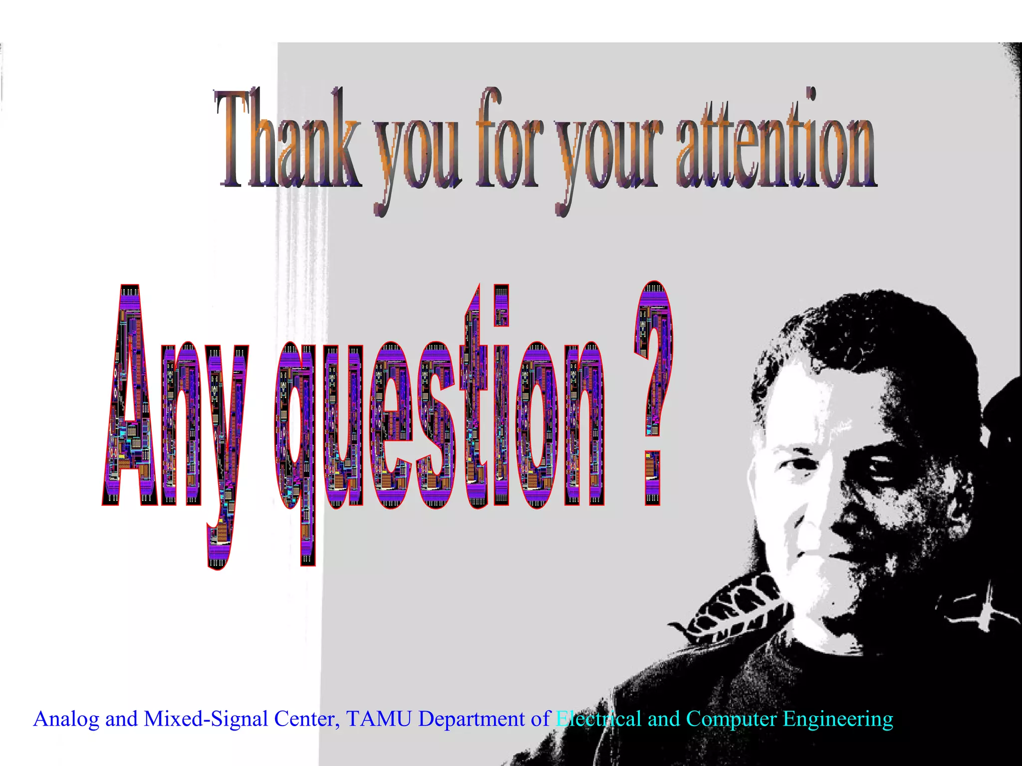 Thank you for your attention Any question ? Analog and Mixed-Signal Center, TAMU Department of  Electrical and Computer Engineering 