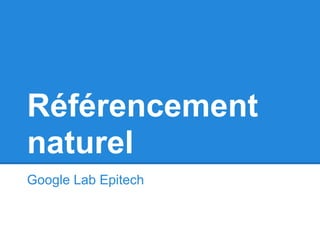 Référencement
naturel
Google Lab Epitech
 