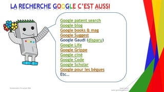 Encadrement d’un projet Web André Gentit
andre.gentit@estacom.fr
Encadrement d’un projet Web André Gentit
andre.gentit@estacom.fr
LA RECHERCHE GOOGLE C’EST AUSSI
Google patent search
Google blog
Google books & mag
Google Suggest
disparu
Google Life
Google Grippe
Google ciné
Google Code
Google Scholar
Google pour les bègues
 