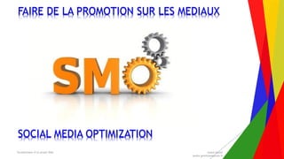 Encadrement d’un projet Web André Gentit
andre.gentit@estacom.fr
FAIRE DE LA PROMOTION SUR LES MEDIAUX
SOCIAL MEDIA OPTIMIZATION
 