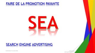 Encadrement d’un projet Web André Gentit
andre.gentit@estacom.fr
FAIRE DE LA PROMOTION PAYANTE
SEARCH ENGINE ADVERTISING
 
