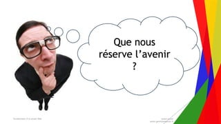 Encadrement d’un projet Web André Gentit
andre.gentit@estacom.fr
Que nous
réserve l’avenir
?
 