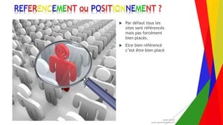 Encadrement d’un projet Web André Gentit
andre.gentit@estacom.fr
Encadrement d’un projet Web André Gentit
andre.gentit@estacom.fr
REFERENCEMENT ou POSITIONNEMENT ?
 Par défaut tous les
sites sont référencés
mais pas forcément
bien placés.
 Etre bien référencé
c’est être bien placé
 