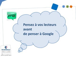 Pensez à vos lecteurs
avant
de penser à Google
 