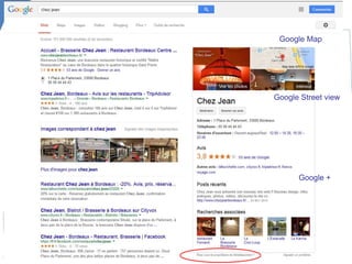 Que l’on peut personnaliser (Google Local)
Google Map
Google Street view
Google +
 