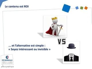 Le contenu est ROI
... et l’alternative est simple :
« Soyez intéressant ou invisible »
 
