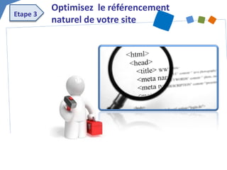 Etape 3 
Optimisez le référencement naturel de votre site  