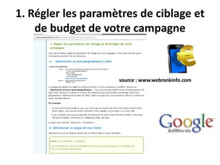 1. Régler les paramètres de ciblage et
    de budget de votre campagne



                    source : www.webrankinfo.com
 