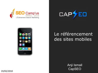 Le référencement des sites mobiles Anji Ismail CapSEO 19/02/2010 
