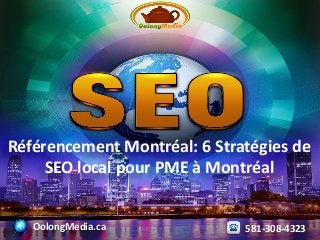 Référencement Montréal: 6 Stratégies de
SEO local pour PME à Montréal
OolongMedia.ca 581-308-4323
 