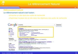 Référencement naturel Le référencement naturel c’est l’action : -   d'inscrire un site dans les outils de recherche  - d'optimiser la place de ce site dans les réponses des outils de recherche Le référencement Naturel 