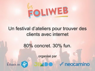 Un festival d’ateliers pour trouver des
clients avec internet
80% concret. 30% fun.
organisé par
 