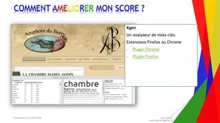 Encadrement d’un projet Web André Gentit
andre.gentit@estacom.fr
Encadrement d’un projet Web André Gentit
andre.gentit@estacom.fr
COMMENT AMELIORER MON SCORE ?
Kgen
Un analyseur de mots clés.
Extensions Firefox ou Chrome
- Plugin Chrome
- Plugin Firefox
 