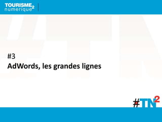 #3
AdWords, les grandes lignes
 