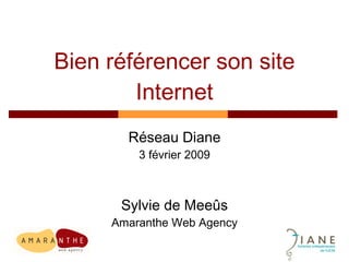 Bien référencer son site Internet Réseau Diane 3 février 2009 Sylvie de Meeûs Amaranthe Web Agency 