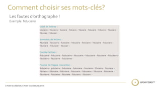 Comment choisir ses mots-clés? 
Les fautes d’orthographe ! 
Exemple: fiduciaire 
 