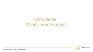 Etude de cas: 
Moret Frères Transport 
 