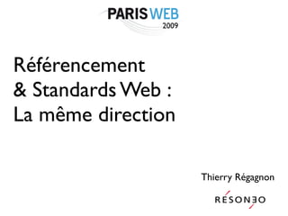 2009




Référencement
& Standards Web :
La même direction

                      Thierry Régagnon
 