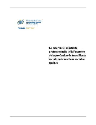 Le référentiel d’activité
professionnelle lié à l’exercice
de la profession de travailleuse
sociale ou travailleur social au
Québec
 