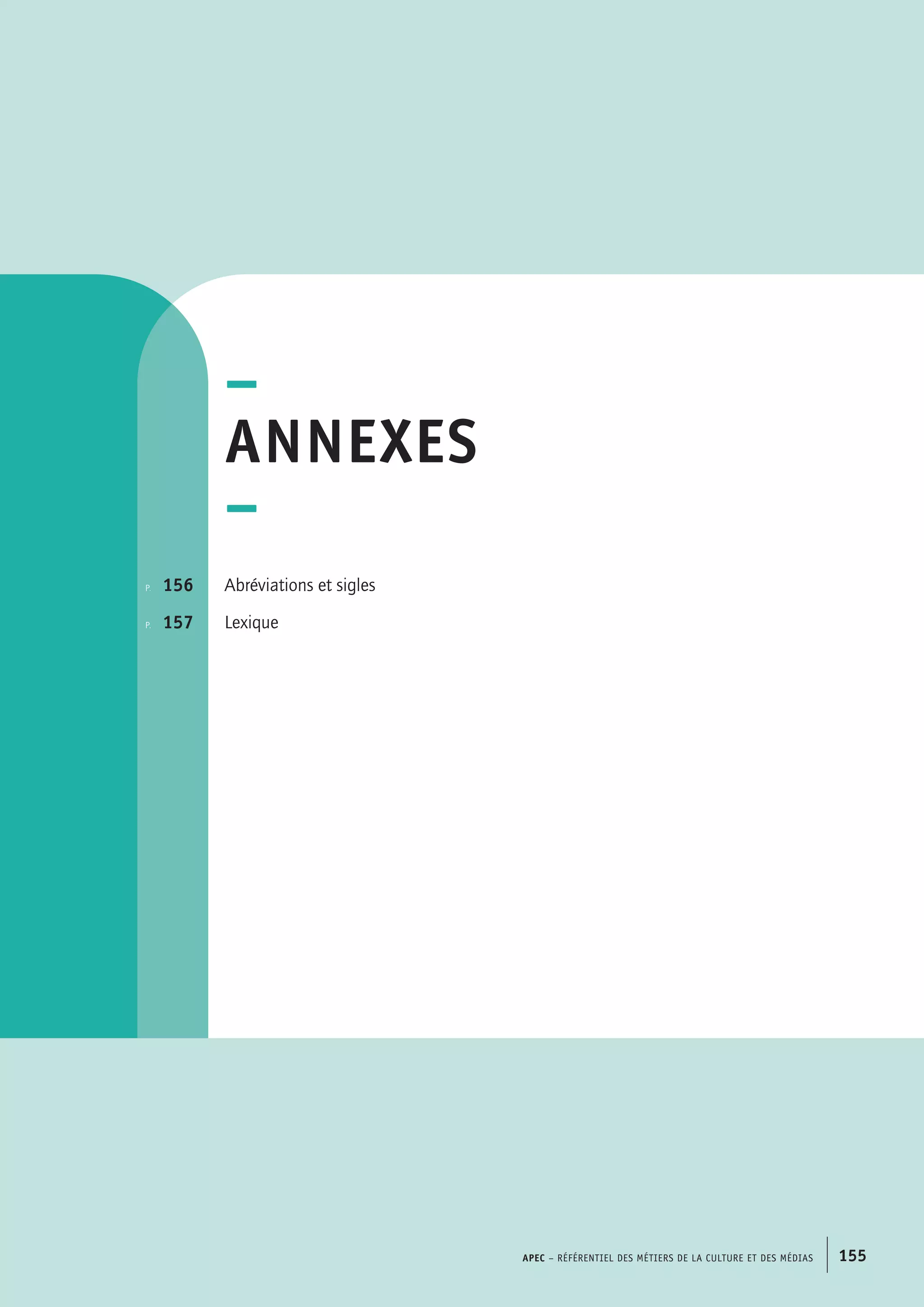 –
ANNEXES
–
Abréviations et sigles
Lexique
p.  	 156
p. 	 157
APEC – Référentiel des métiers de la culture et des médias 155
 