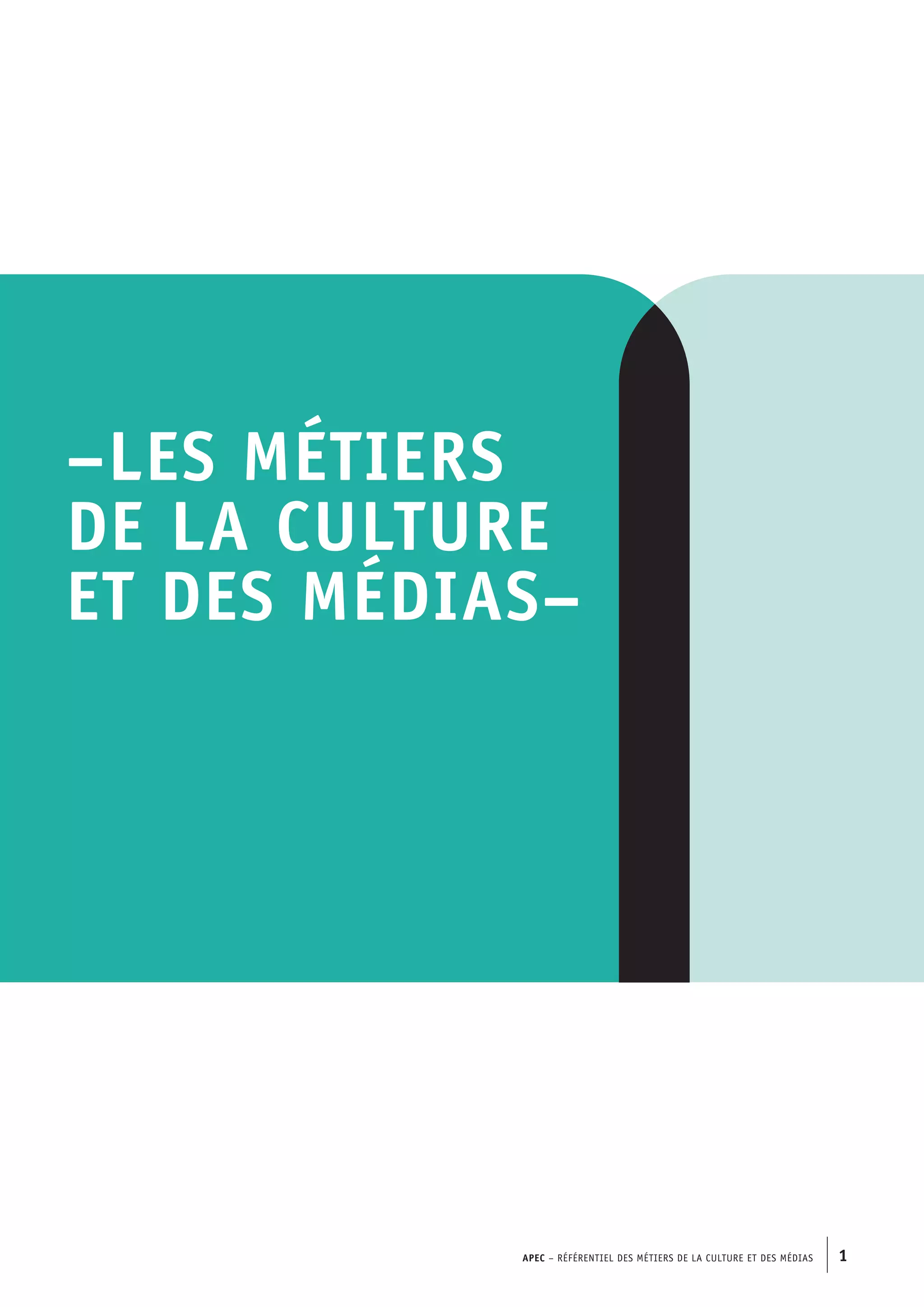 APEC – Référentiel des métiers de la culture et des médias 1
–LES MÉTIERS 	
DE LA CULTURE
ET DES MÉDIAS–
 
