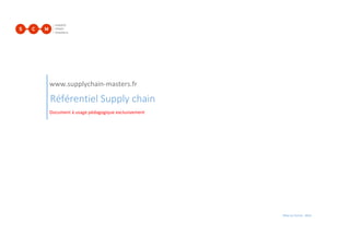 www.supplychain-masters.fr
Référentiel Supply chain
Document à usage pédagogique exclusivement
Mise en forme : Abid
 