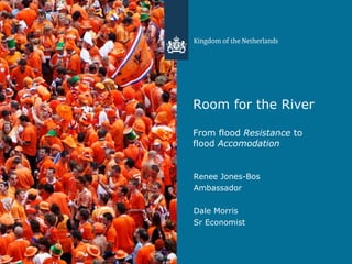 Room for the River From flood  Resistance  to flood  Accomodation ,[object Object],[object Object],[object Object],[object Object]