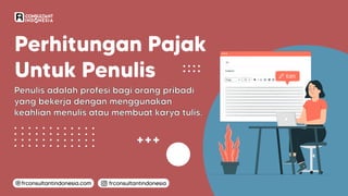 frconsultantindonesia
frconsultantindonesia.com
Perhitungan Pajak
Untuk Penulis
Penulis adalah profesi bagi orang pribadi
yang bekerja dengan menggunakan
keahlian menulis atau membuat karya tulis.
 