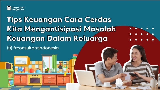 Tips Keuangan Cara Cerdas
Kita Mengantisipasi Masalah
Keuangan Dalam Keluarga
frconsultantindonesia
 
