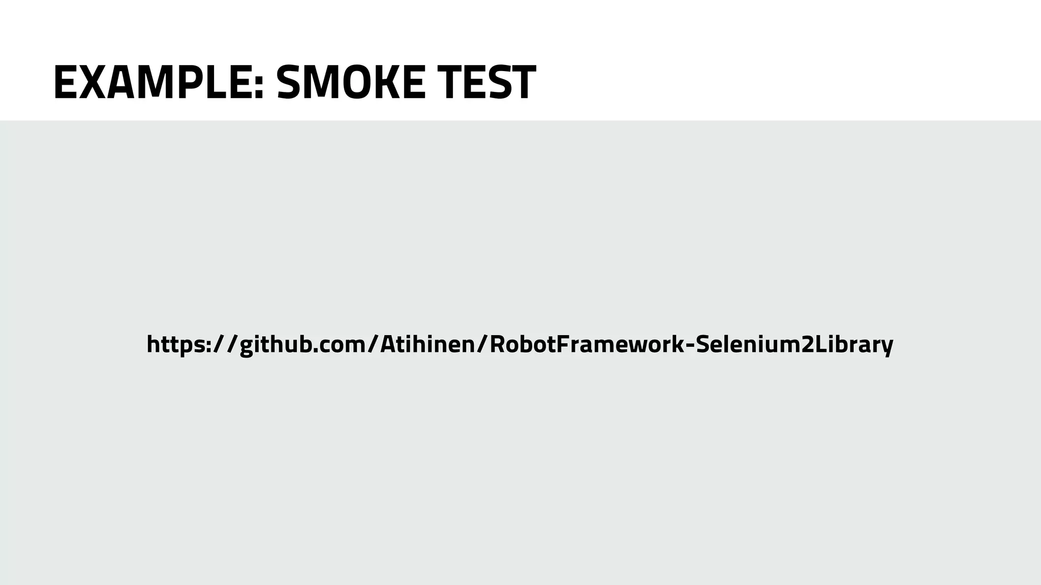 EXAMPLE: SMOKE TEST 
https://github.com/Atihinen/RobotFramework-Selenium2Library 
 