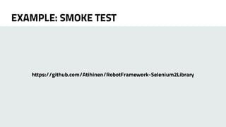 EXAMPLE: SMOKE TEST 
https://github.com/Atihinen/RobotFramework-Selenium2Library 
 