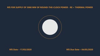 RfS FOR SUPPLY OF 5000 MW OF ROUND-THE-CLOCK POWER - RE + THERMAL POWER
RfS Date – 17/03/2020 RfS Due Date – 04/05/2020
 