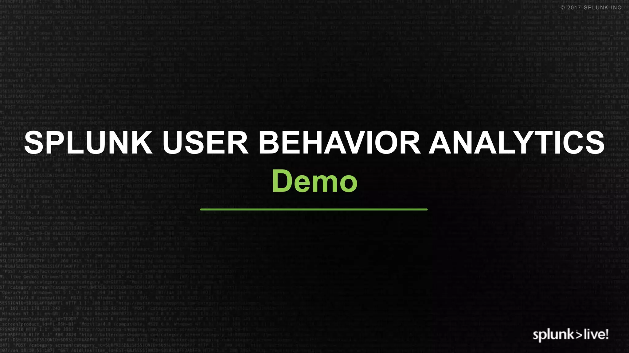 © 2017 SPLUNK INC.
Demo
SPLUNK USER BEHAVIOR ANALYTICS
 