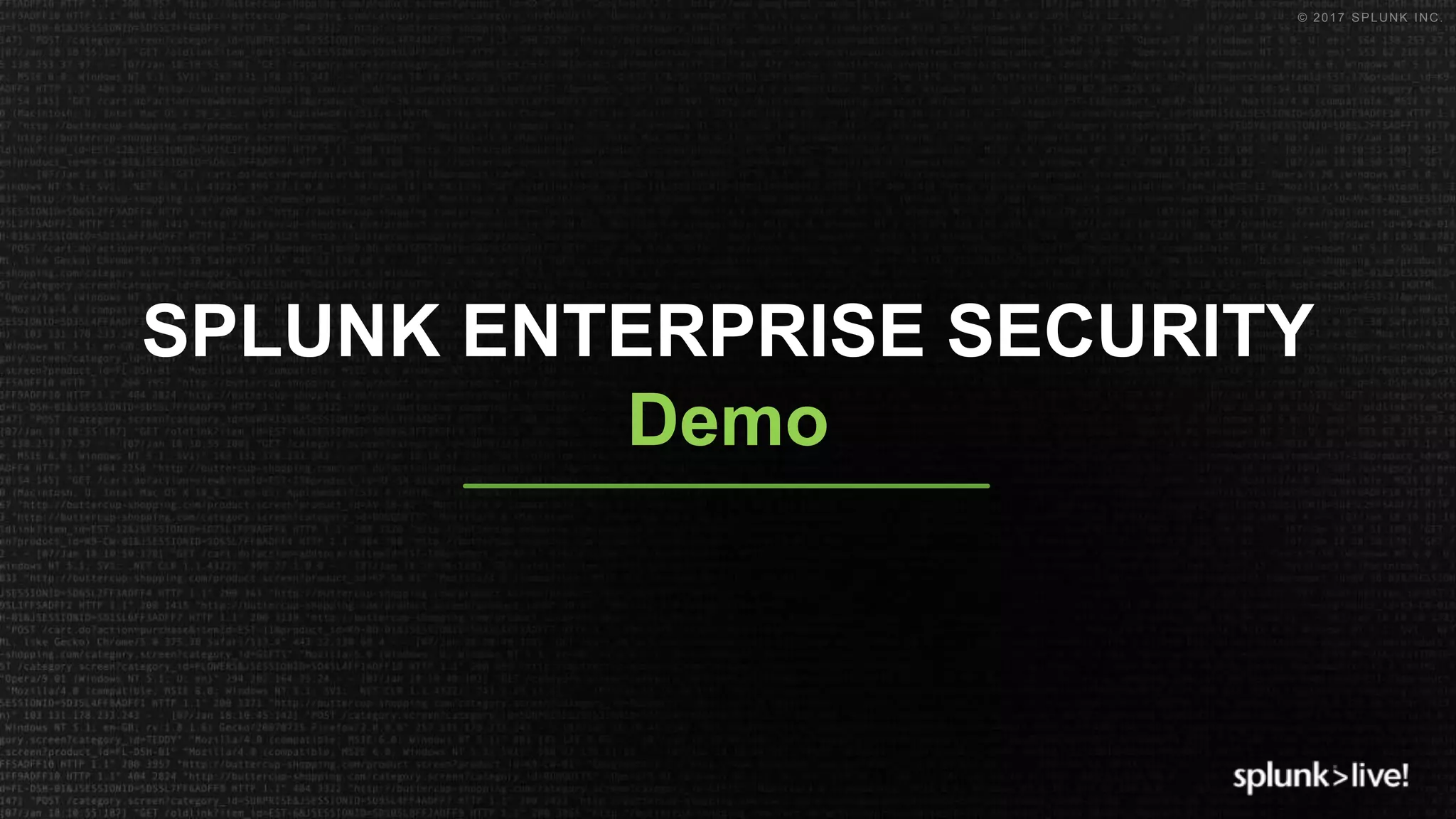 © 2017 SPLUNK INC.
Demo
SPLUNK ENTERPRISE SECURITY
 