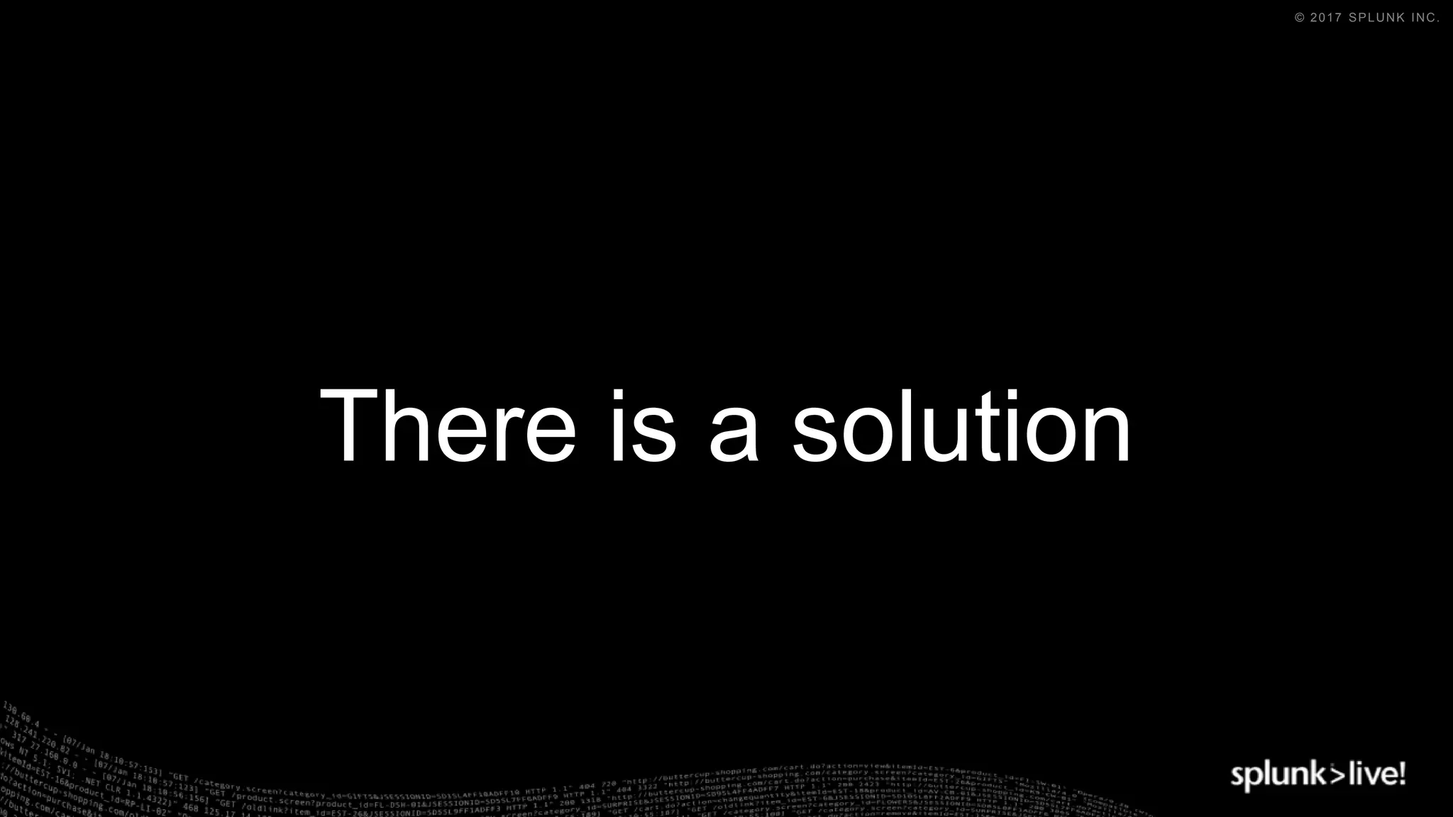 © 2017 SPLUNK INC.
There is a solution
 