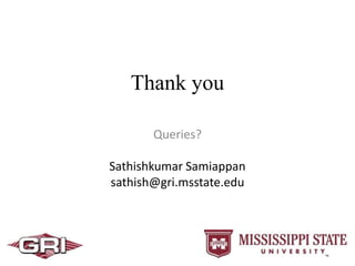Thank you
Queries?
Sathishkumar Samiappan
sathish@gri.msstate.edu
 